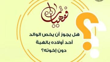 هل يجوز أن يخص الوالد أحد أولاده بالهبة دون إخوته؟.. الأزهر يوضح هل يجوز أن يخص الوالد أحد أولاده بالهبة دون إخوته؟.. الأزهر يوضح