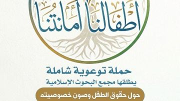  أطفالنا أمانتنا .. حملة توعوية شاملة للبحوث الإسلامية حول حقوق الطفل وصون خصوصيته