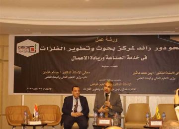  دعم الصناعة وريادة الأعمال على أجندة البحث العلمي في ورشة عمل ببحوث وتطوير الفلزات