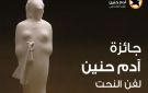 10سنوات على انطلاقها.. مؤسسة آدم حنين تحتفي بجائزة النحت للشباب وتعلن الفائزين بالدورة العاشرة