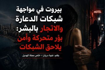 خاص مجلة الهديل: بيروت في مواجهة شبكات الدعارة والاتجار بالبشر: بؤر متحركة وأمن يلاحق الشبكات
