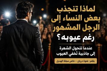 خاص مجلة الهديل: تنجذب بعض النساء إلى الرجل المشهور رغم عيوبه؟ عندما تتحول الشهرة إلى جاذبية تخفي العيوب خاص مجلة الهديل: تنجذب بعض النساء إلى الرجل المشهور رغم عيوبه؟ عندما تتحول الشهرة إلى جاذبية تخفي العيوب