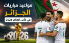 مواعيد مباريات الجزائر في كأس العالم 2026 ...