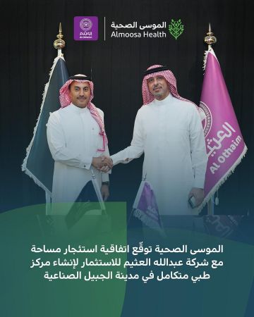 الموسى الصحية توقع اتفاقية مع شركة عبدالله العثيم للاستثمار لإنشاء مركز طبي متكامل في مدينة الجبيل الصناعية