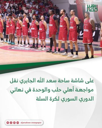 على شاشة ساحة سعد الله الجابري.. نقل مواجهة أهلي حلب و الوحدة في نهائي الدوري السوري لكرة السلة