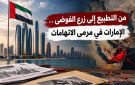 من التطبيع إلى زرع الفوضى ... الإمارات في مرمى الاتهامات - tn